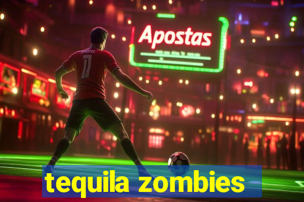 tequila zombies